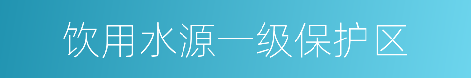 饮用水源一级保护区的同义词