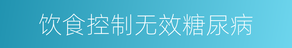 饮食控制无效糖尿病的同义词