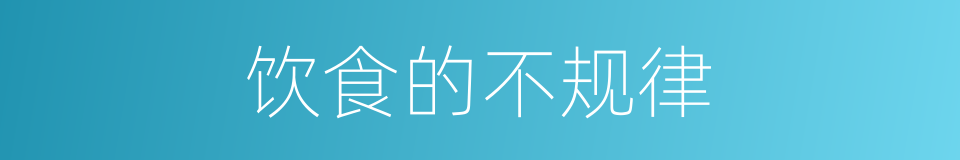 饮食的不规律的同义词