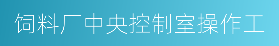 饲料厂中央控制室操作工的同义词