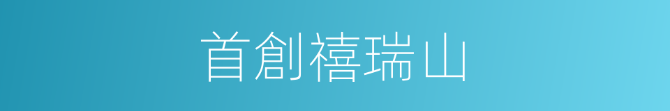 首創禧瑞山的同義詞