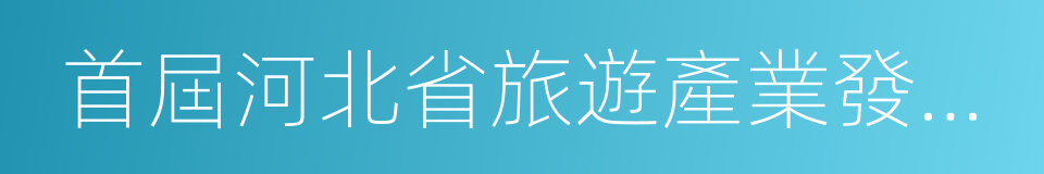 首屆河北省旅遊產業發展大會的同義詞