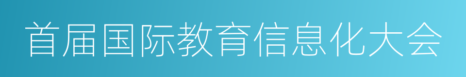 首届国际教育信息化大会的同义词