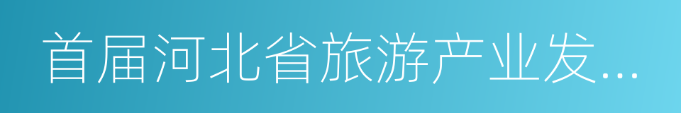 首届河北省旅游产业发展大会的同义词