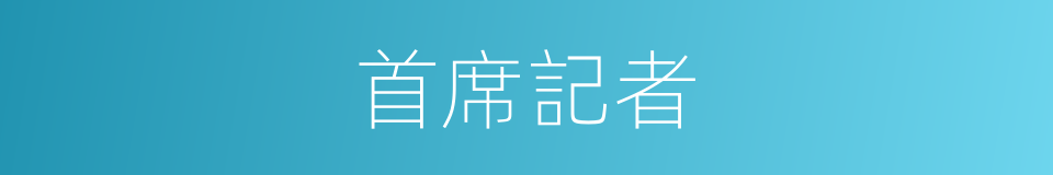 首席記者的意思