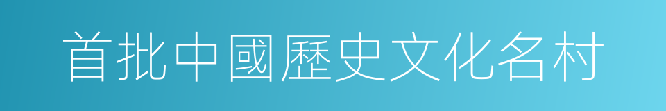 首批中國歷史文化名村的同義詞