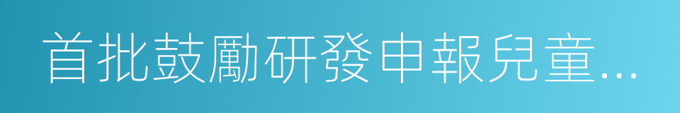 首批鼓勵研發申報兒童藥品清單的同義詞