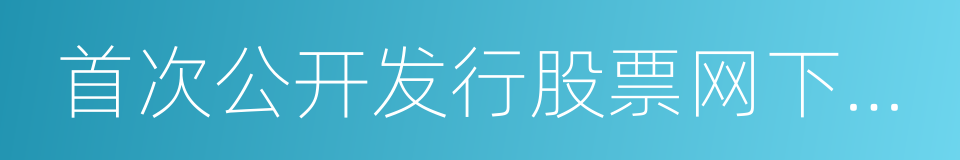 首次公开发行股票网下投资者管理细则的同义词