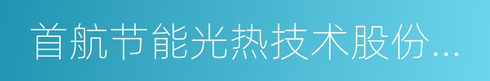 首航节能光热技术股份有限公司的同义词