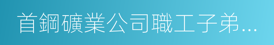 首鋼礦業公司職工子弟學校的同義詞