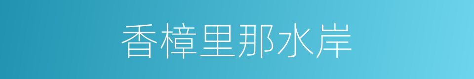 香樟里那水岸的同义词