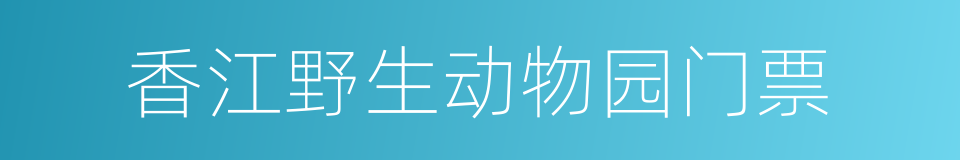 香江野生动物园门票的同义词