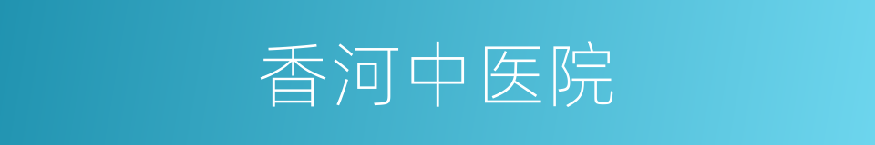 香河中医院的同义词