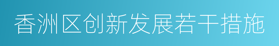 香洲区创新发展若干措施的同义词