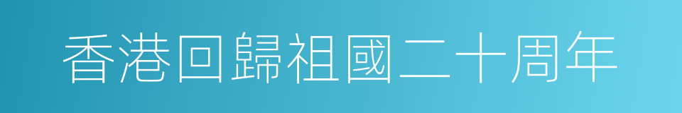 香港回歸祖國二十周年的同義詞