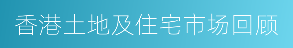 香港土地及住宅市场回顾的同义词