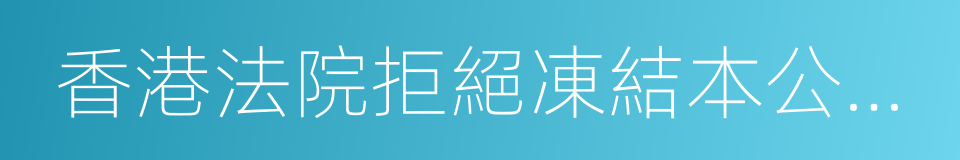 香港法院拒絕凍結本公司香港資產的申請的同義詞