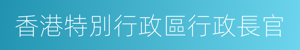 香港特別行政區行政長官的意思