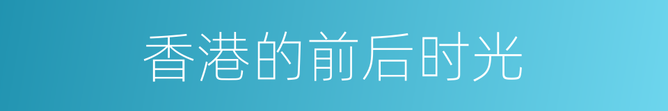 香港的前后时光的同义词
