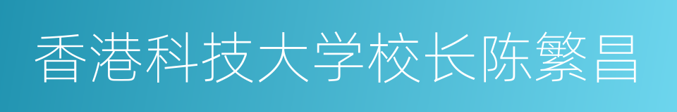 香港科技大学校长陈繁昌的同义词