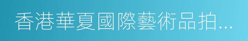 香港華夏國際藝術品拍賣有限公司的同義詞