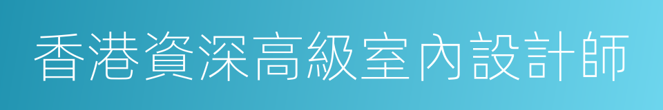 香港資深高級室內設計師的同義詞