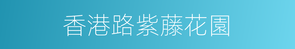 香港路紫藤花園的同義詞