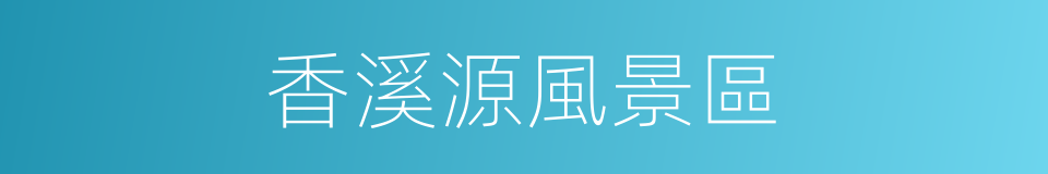 香溪源風景區的同義詞