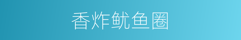 香炸鱿鱼圈的同义词