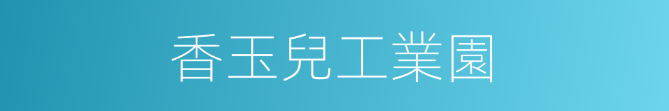 香玉兒工業園的同義詞