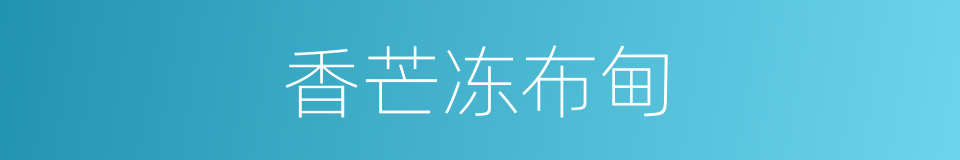 香芒冻布甸的同义词