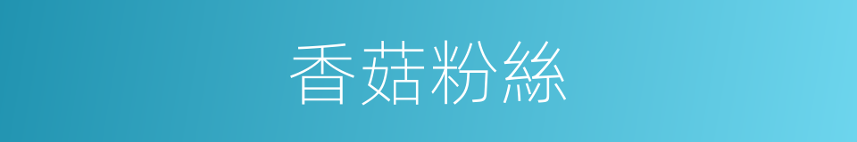 香菇粉絲的同義詞