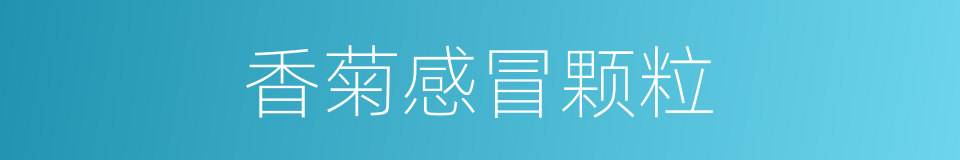香菊感冒颗粒的同义词