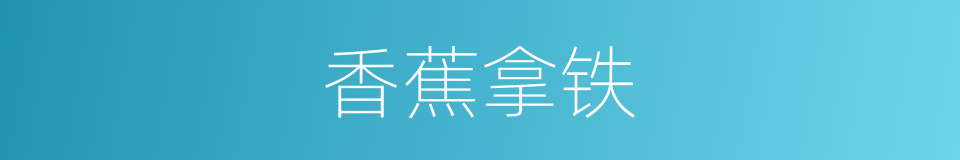 香蕉拿铁的同义词