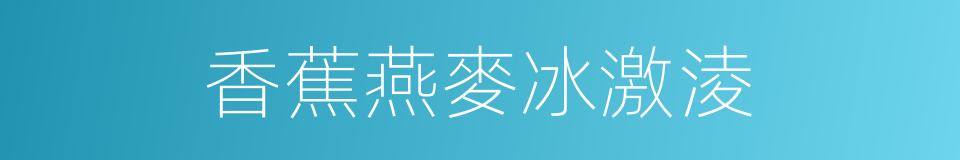 香蕉燕麥冰激淩的同義詞