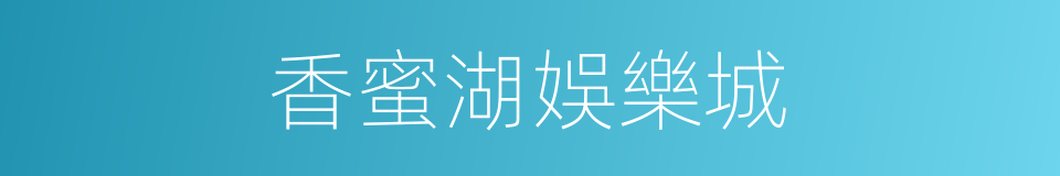 香蜜湖娛樂城的同義詞