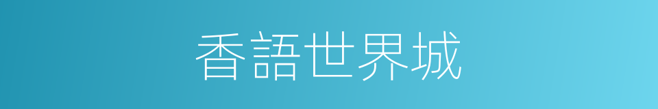 香語世界城的同義詞