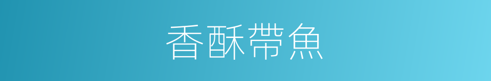 香酥帶魚的同義詞