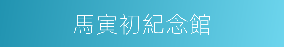 馬寅初紀念館的同義詞