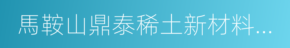 馬鞍山鼎泰稀土新材料股份有限公司的同義詞