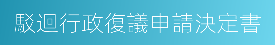 駁迴行政復議申請決定書的同義詞