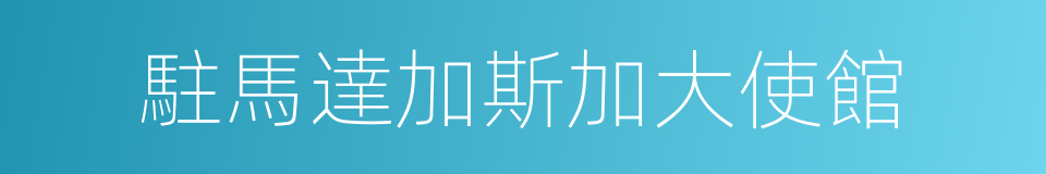 駐馬達加斯加大使館的同義詞