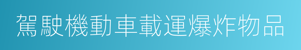 駕駛機動車載運爆炸物品的同義詞