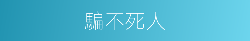 騙不死人的同義詞