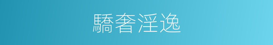 驕奢淫逸的意思