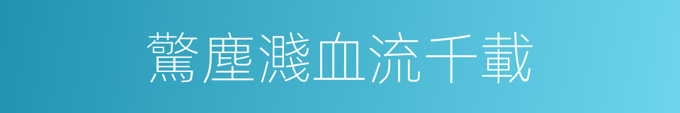 驚塵濺血流千載的同義詞