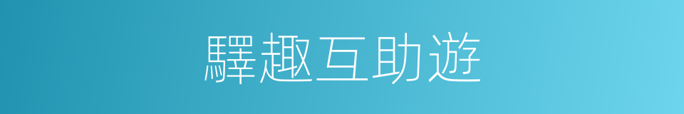 驛趣互助遊的同義詞