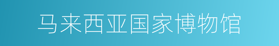 马来西亚国家博物馆的同义词