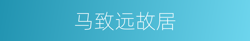 马致远故居的同义词