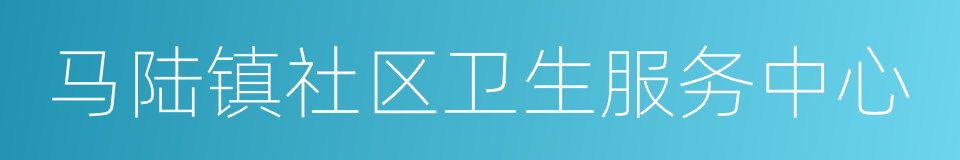 马陆镇社区卫生服务中心的同义词